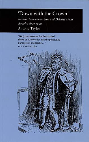 Down with the Crown': British Anti-monarchism and Debates about Royalty since 1790