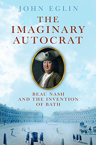 The Imaginary Autocrat: Beau Nash And The Invention Of Bath