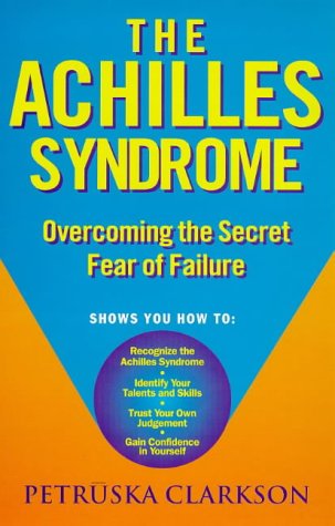 The Achilles Syndrome: Overcoming the Secret Fear of Failure