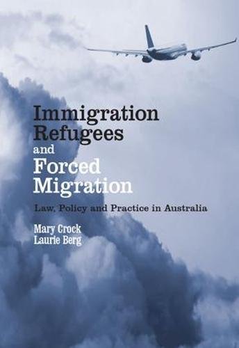 Immigration, Refugees and Forced Migration: Law, Policy and Practice in Australia
