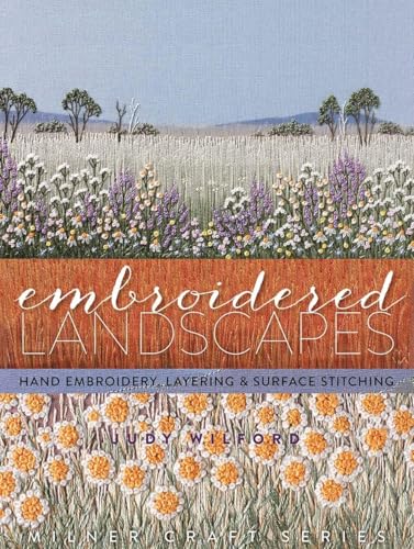 Embroidered Landscapes: Hand Embroidery, Layering & Surface Stitching (Milner Craft Series)