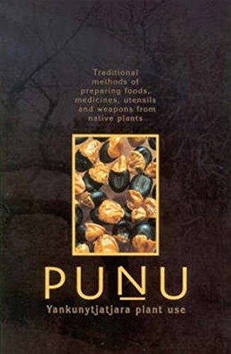 Punu: Yankunytjatjara Plant Use: Traditional Methods of Preparing Foods, Medicines, Utensils and Weapons from Native Plants