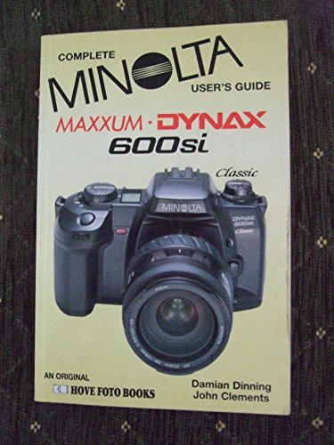 Complete Minolta User's Guide: Minolta Dynax/Maxxum 600Si