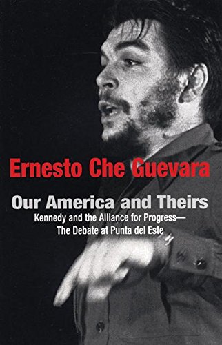 Our America and Theirs: Kennedy and the Alliance for Progress - The Debate on Free Trade (Che Guevara Publishing Project)