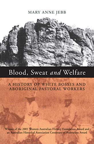Blood, Sweat and Welfare: A History of White Bosses and Aboriginal Pastoral Workers