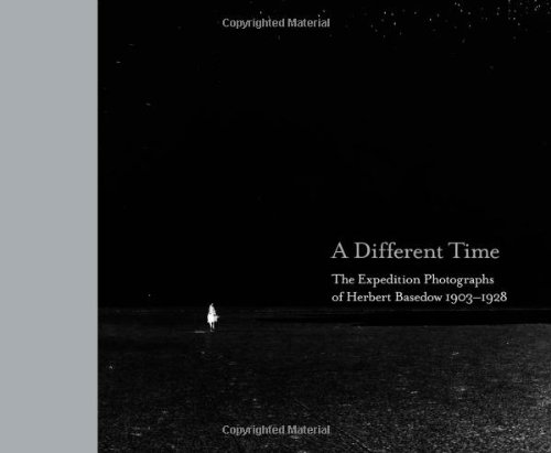 A Different Time: The Expedition Photopgraphs of Herbert Basedow 1903-1928