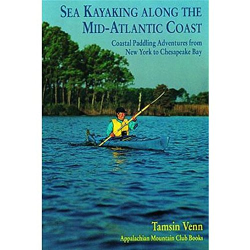 Sea Kayaking Along the Mid-Atlantic Coast: Coastal Paddling Adventures From New York To Chesapeake Bay
