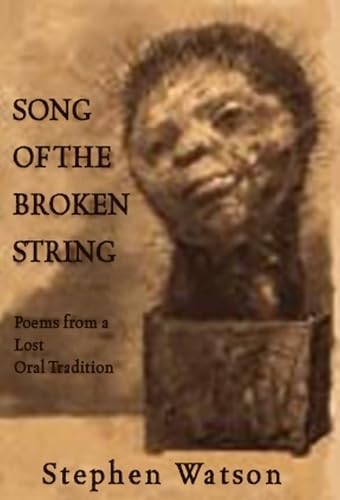 Song of the Broken String: After the /Xam Bushmen—Poems from a Lost Oral Tradition