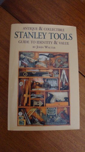 Antique and Collectible Stanley Tools a Guide to Identity and Value