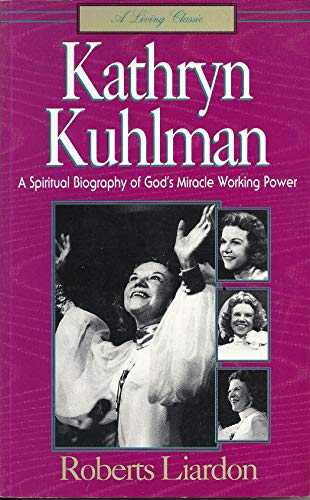 Kathryn Kuhlman: A Spiritual Biography of God's Miracle Working Power