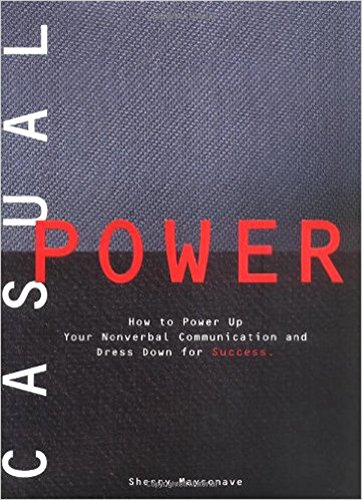 Casual Power: How to Power Up Your Nonverbal Communication & Dress Down for Success