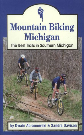 Mountain Biking Michigan: The Best Trails in Southern Michigan (Mountain Biking Michigan's Best Trails)