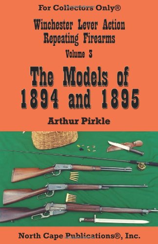 The Winchester Lever Action Repeating Rifles: The Models of 1894 and 1895