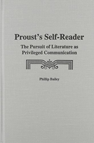 Proust's Self-Reader: The Pursuit of Literature As Privileged Communication