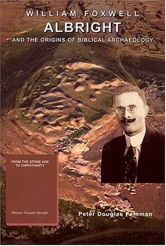 William Foxwell Albright And The Origins Of Biblical Archaeology