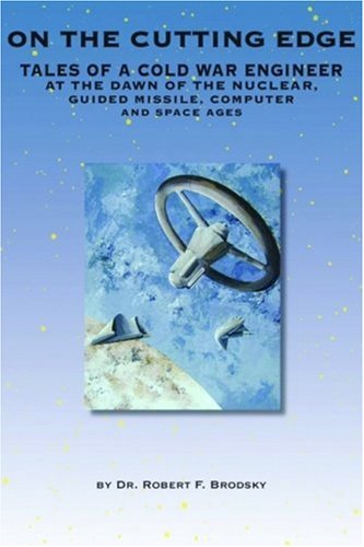 On the Cutting Edge: Tales of a Cold War Engineer at the Dawn of the Nuclear, Guided Missile, Computer, and Space Ages