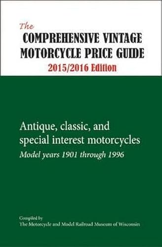 The Comprehensive Vintage Motorcycle Price Guide 2015/2016: Antique, Classic, and Special Interest Motorcycles: Model Years 1901 Through 1996