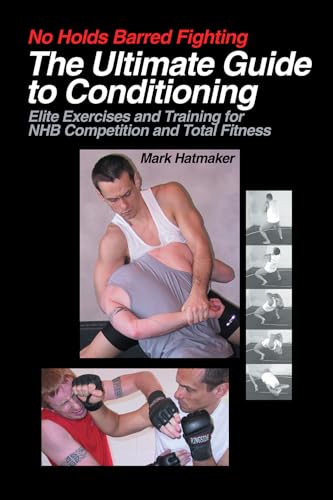 No Holds Barred Fighting: The Ultimate Guide to Conditioning: Elite Exercises and Training for NHB Competition and Total Fitness (No Holds Barred Fighting series)