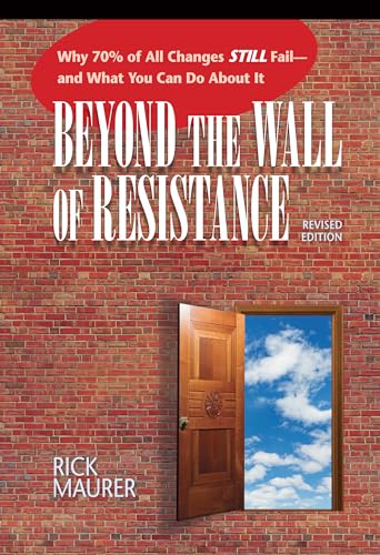 Beyond the Wall of Resistance: Why 70% of All Changes Still Fail--and What You Can Do About It