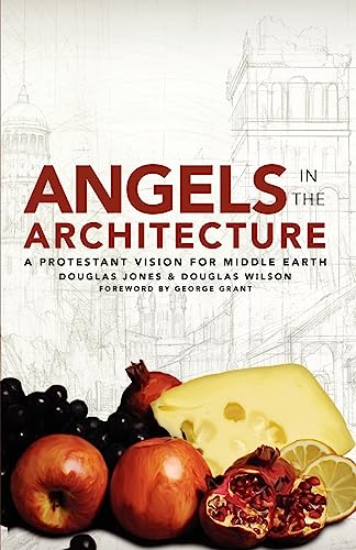 Angels in the Architecture: A Protestant Vision for Middle Earth: A Protestant Vision for Middle Earth