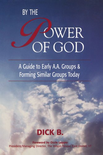 By the Power of God: A Guide to Early A.A. Groups and Forming Similar Groups Today