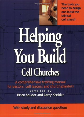 Helping You Build Cell Churches: A Comprehensive Training Manual for Pastors, Cell Leaders and Church Planters