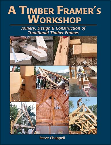A Timber Framer's Workshop: Joinery & Design Essentials for Building Traditional Timber Frames