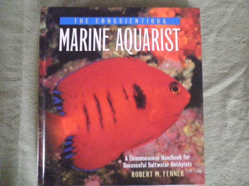The Conscientious Marine Aquarist: A Commonsense Handbook for Successful Saltwater Hobbyists