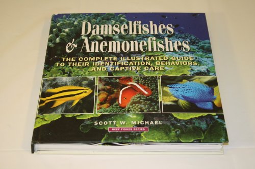 Damselfishes & Anemonefishes: The Complete Illustrated Guide to Their Identification, Behaviors, and Captive Care