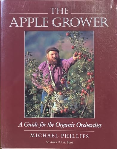 The Apple Grower: A Guide for the Organic Orchardist