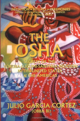 Osha: Secrets of the Yoruba-Santeria-Lucumi Religion in the United States & the Americas