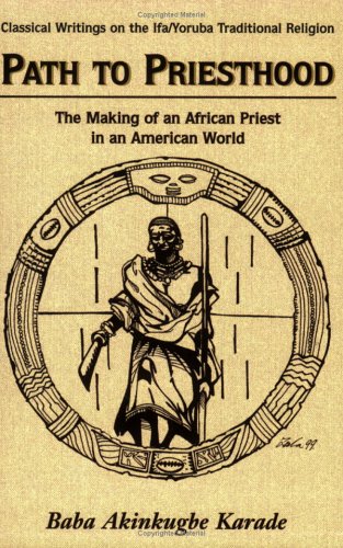 Path to Priesthood: The Making of an African Priest in an American World (Classical Writings on the Ifa/Yoruba Traditional Religion)