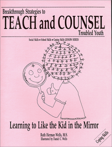 Learning to Like the Kid in the Mirror (Breakthrough Strategies to Teach and Counsel Troubled Youth)