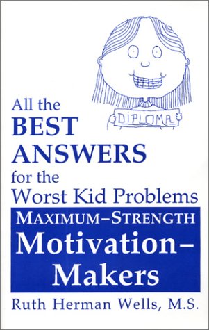 All the Best Answers for the Worst Kid Problems: Maximum-Strength Motivation-Makers