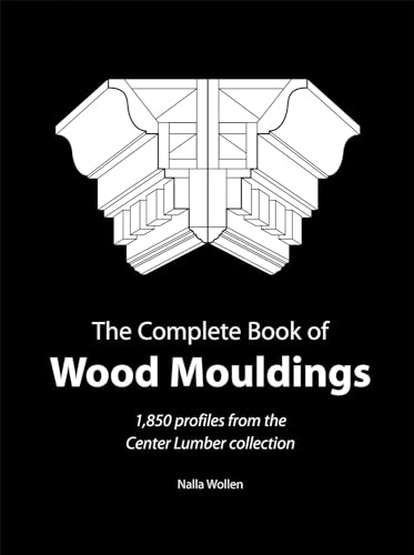 Complete Book of Wood Mouldings: 1,850 Profiles from the Center Lumber Collection