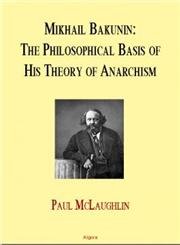 Mikhail Bakunin: The Philosophical Basis of His Anarchism