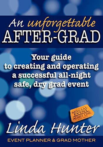 An Unforgettable After-Grad: Your Guide to Creating and Operating a Successful All-night Safe, Dry, Grad Event