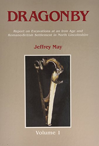 Dragonby: Report on Excavations at an Iron Age and Romano-British Settlement in North Lincolnshire (Oxbow Monographs in Archaeology, 61, Band 61)