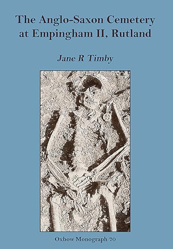 The Anglo-Saxon Cemetery at Empingham II, Rutland: 70 (Oxbow Monographs)