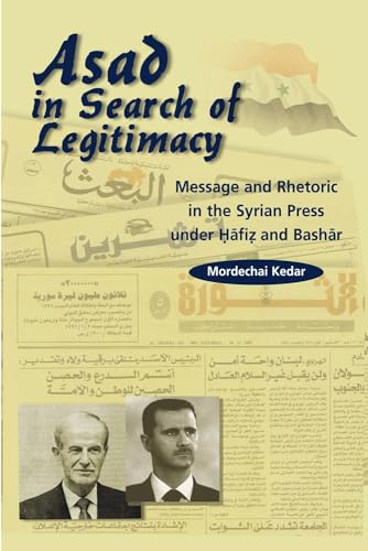 Asad in Search of Legitimacy: Message and Rhetoric in the Syrian Press Under Hafiz and Bashar