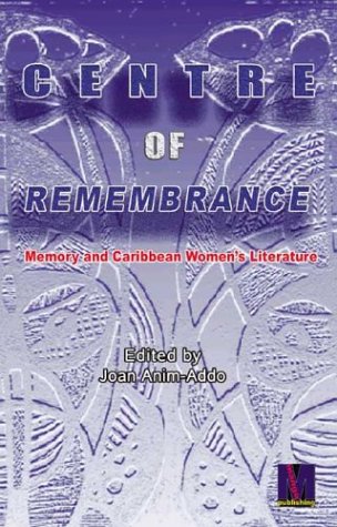 Centre of Remembrance: Memory and Caribbean Women's Literature