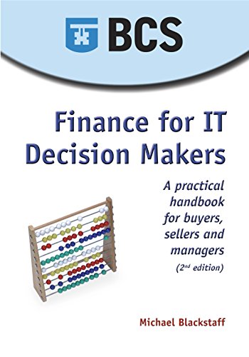 Finance for IT Decision Makers: A Practical Handbook for Buyers, Sellers and Managers