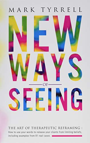 New Ways of Seeing: The art of therapeutic reframing: How to use your words to release your clients from limiting beliefs, including examples from 81 real cases.