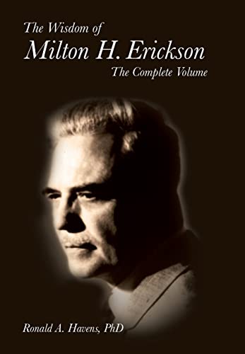 The Wisdom of Milton H. Erickson: The Complete Volume