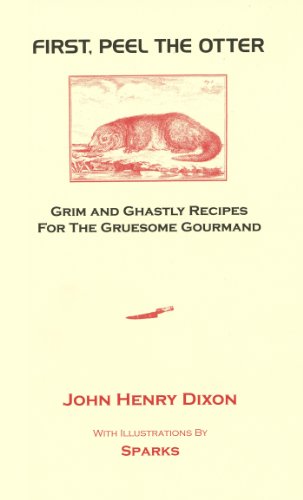 First, Peel The Otter: Grim and Ghastly Recipes for the Gruesome Gourmand
