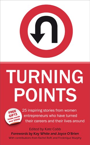 Turning Points - 25 Inspiring Stories from Women Entrepreneurs Who Have Turned Their Careers and Their Lives Around
