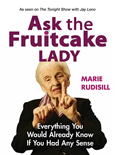 Ask the Fruitcake Lady: Everything You Would Already Know If You Had Any Sense