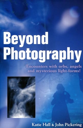Beyond Photography: Encounters With Orbs, Angels and Mysterious Light-forms!