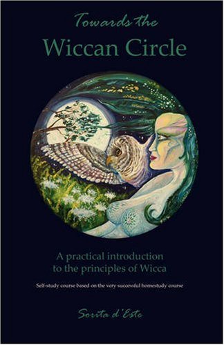 Towards the Wiccan Circle: A Practical Introduction to the Principles of Wicca. Based on the Very Successful Homestudy Course.