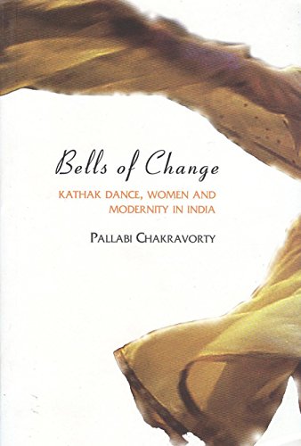 Bells of Change: Kathak Dance, Women and Modernity in India